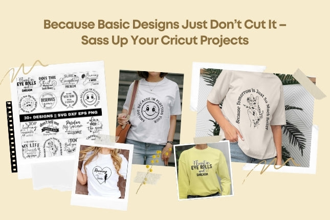 Because Basic Designs Just Don’t Cut It – Sass Up Your Cricut Projects