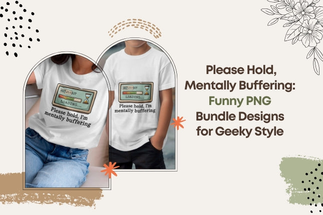 Please Hold, Mentally Buffering: Funny PNG Bundle Designs for Geeky Style 💻😂