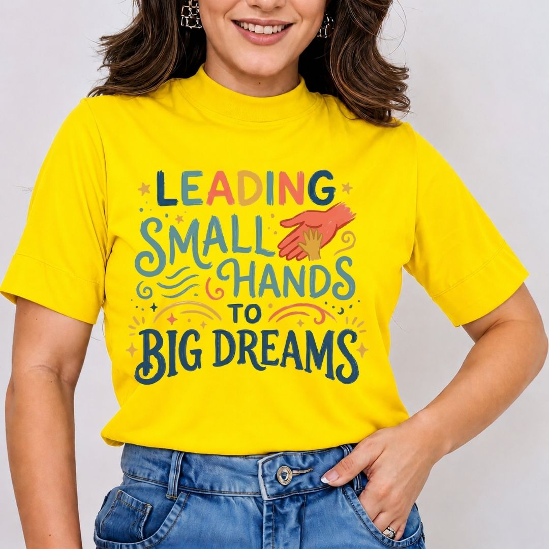 Leading Small Hands to Big Dreams Shirt, Yellow High Neck Mockup T-Shirt, Cute Teacher Graphic Tee, Elementary Preschool Educator Apparel