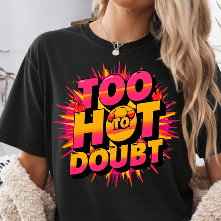 Person wearing a black t-shirt with 'Too Hot to Doubt' graphic design.